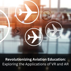 Revolutionizing Aviation Education: Exploring the Applications of VR and AR